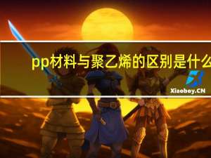 pp材料与聚乙烯的区别是什么