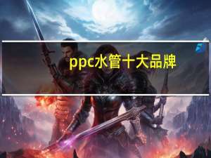 ppc水管十大品牌