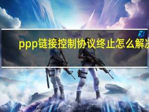 ppp链接控制协议终止怎么解决