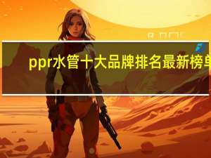 ppr水管十大品牌排名最新榜单
