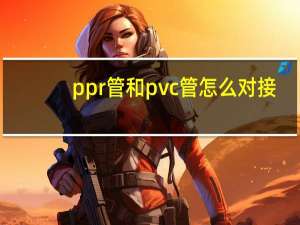 ppr管和pvc管怎么对接