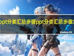ppt分类汇总步骤ppt分类汇总步骤怎么做