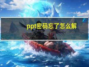 ppt密码忘了怎么解（ppt密码忘记了怎么办）