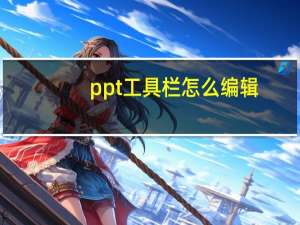 ppt工具栏怎么编辑（ppt工具栏怎么调出来）
