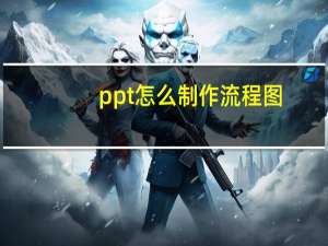 ppt怎么制作流程图（ppt怎么制作）