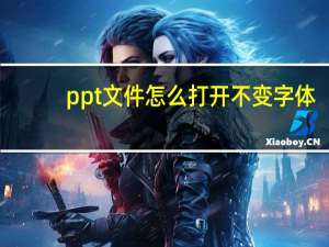ppt文件怎么打开不变 字体（ppt文件怎么打开）