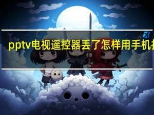 pptv电视遥控器丢了怎样用手机打开（pptv电视）