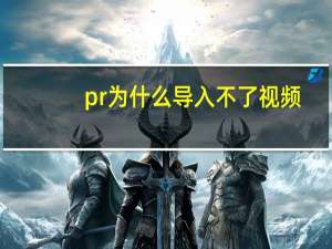 pr为什么导入不了视频