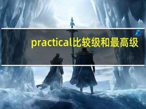 practical比较级和最高级
