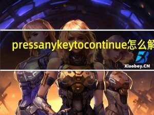 press any key to continue怎么解决（press any key to continue）