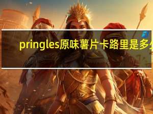 pringles 原味薯片卡路里是多少