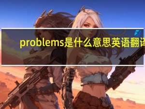 problems是什么意思英语翻译