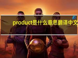 product是什么意思翻译中文（product是什么意思）