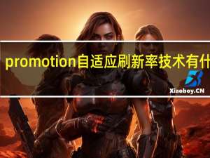 promotion自适应刷新率技术有什么用