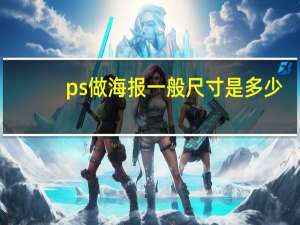 ps做海报一般尺寸是多少