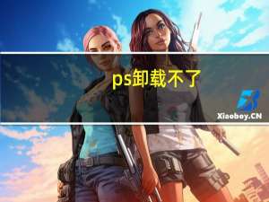 ps卸载不了（ps卸载不了怎么办）