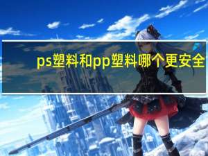 ps塑料和pp塑料哪个更安全