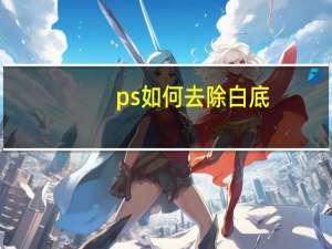 ps如何去除白底（怎么用ps去除图片的白底）