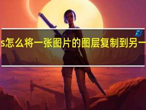 ps怎么将一张图片的图层复制到另一张图片