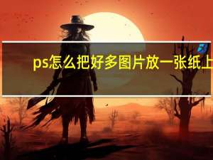 ps怎么把好多图片放一张纸上（ps怎么把两张图片放在一张纸上）