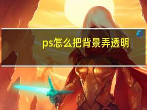 ps怎么把背景弄透明（ps背景透明怎么弄）