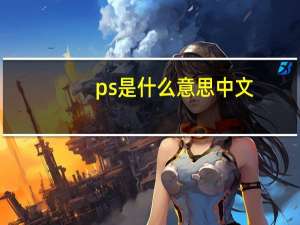 ps是什么意思中文（ps是什么）