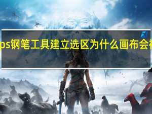 ps钢笔工具建立选区为什么画布会被选中