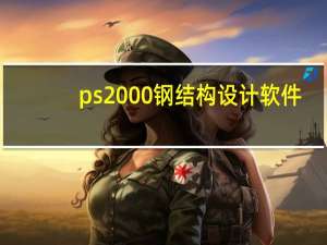 ps2000钢结构设计软件（钢结构设计软件）