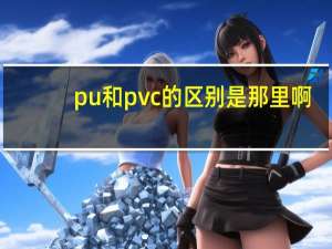 pu和pvc的区别是那里啊