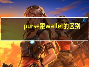purse跟wallet的区别（purse和wallet的区别）
