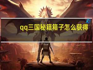 qq三国秘籍箱子怎么获得（《qq三国》qq三国箱子攻略）