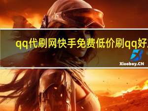 qq代刷网快手免费 低价刷qq好友(qq代刷网快手免费 低价刷qq好友是真的吗)