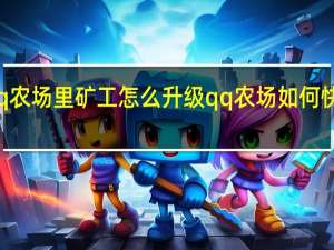 qq农场里矿工怎么升级 qq农场如何快速升级
