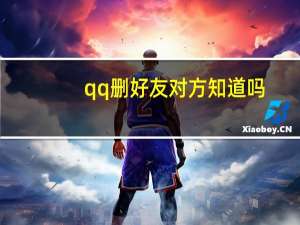 qq删好友对方知道吗（qq删除好友对方知道吗）