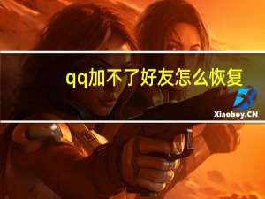 qq加不了好友怎么恢复（qq加不了好友）