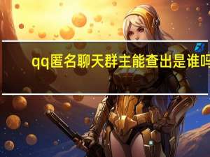 qq匿名聊天群主能查出是谁吗（qq匿名聊天）