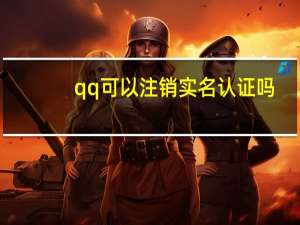 qq可以注销实名认证吗（qq可以注销）