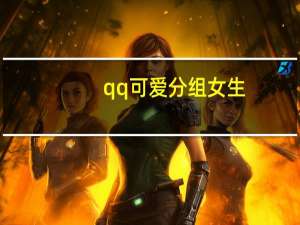 qq可爱分组女生（qq可爱分组）