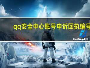 qq安全中心账号申诉回执编号（qq申诉回执编号从哪里获取）