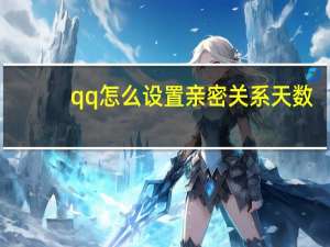qq怎么设置亲密关系天数（qq怎么设置亲密关系）