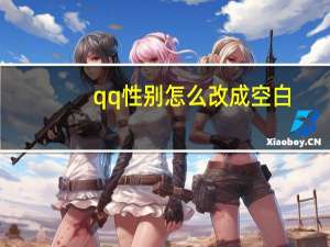qq性别怎么改成空白(怎么将qq性别改为未填)