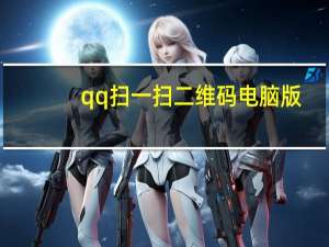 qq扫一扫二维码电脑版（手机百度扫一扫在哪里手机百度怎么扫描二维码）