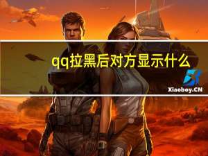 qq拉黑后对方显示什么（qq拉黑后对方显示什么）