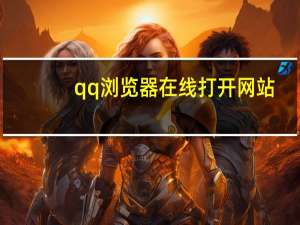 qq浏览器在线打开网站（QQ浏览器在线打开）