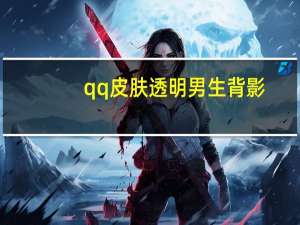 qq皮肤透明男生背影（qq皮肤透明怎么弄）