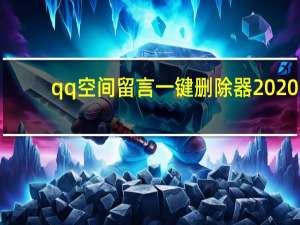 qq空间留言一键删除器2020（qq空间留言一键删除）