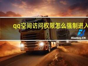 qq空间访问权限怎么强制进入（qq空间访问）