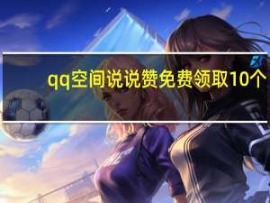 qq空间说说赞免费领取10个 - dy号哪里去买 qq秒评秒赞网站