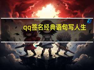 qq签名经典语句写人生（qq签名经典语句）