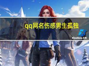 qq网名伤感男生孤独（qq网名伤感男生）
